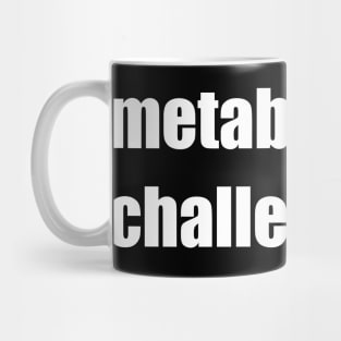 Metabolically challenged. Mug